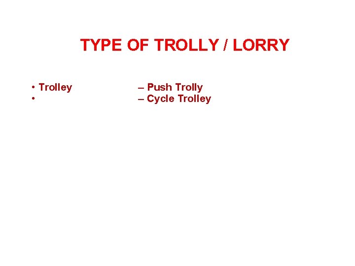 TYPE OF TROLLY / LORRY • Trolley • – Push Trolly – Cycle Trolley