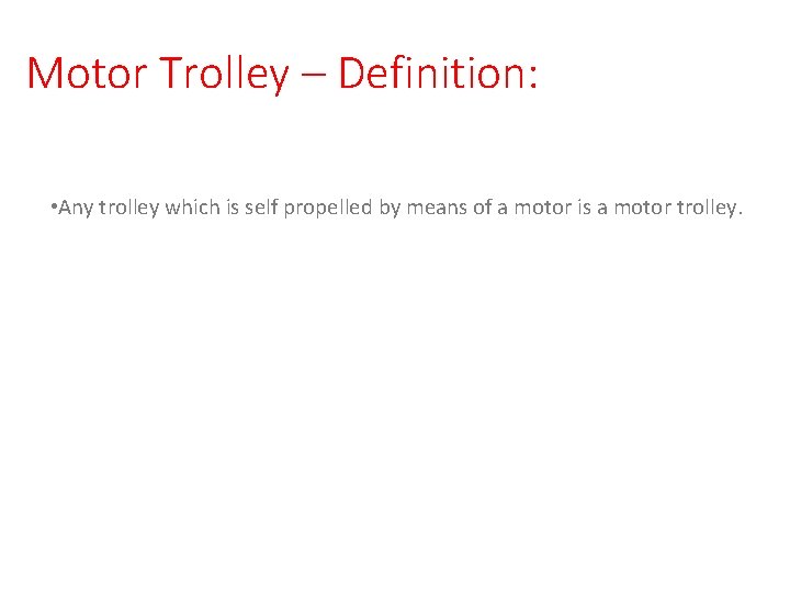 Motor Trolley – Definition: • Any trolley which is self propelled by means of