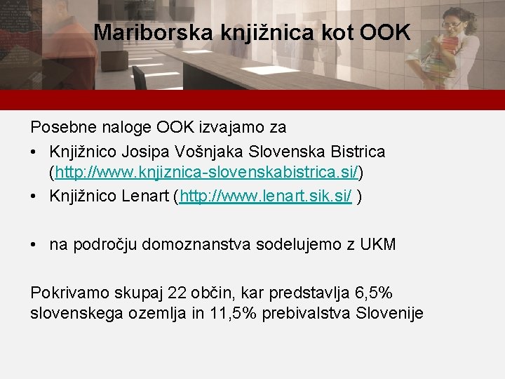 Mariborska knjižnica kot OOK Posebne naloge OOK izvajamo za • Knjižnico Josipa Vošnjaka Slovenska