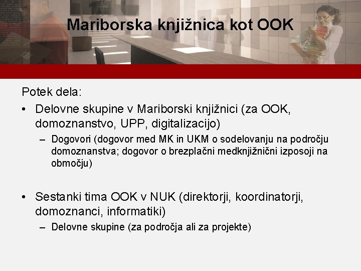 Mariborska knjižnica kot OOK Potek dela: • Delovne skupine v Mariborski knjižnici (za OOK,