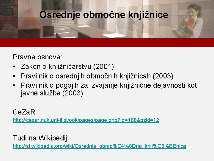 Osrednje območne knjižnice Pravna osnova: • Zakon o knjižničarstvu (2001) • Pravilnik o osrednjih