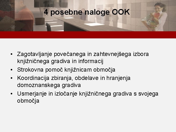 4 posebne naloge OOK • Zagotavljanje povečanega in zahtevnejšega izbora knjižničnega gradiva in informacij