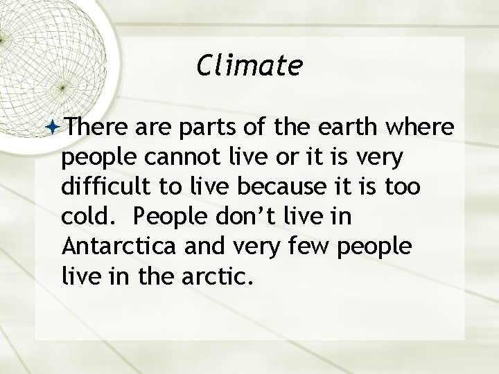 Climate There are parts of the earth where people cannot live or it is