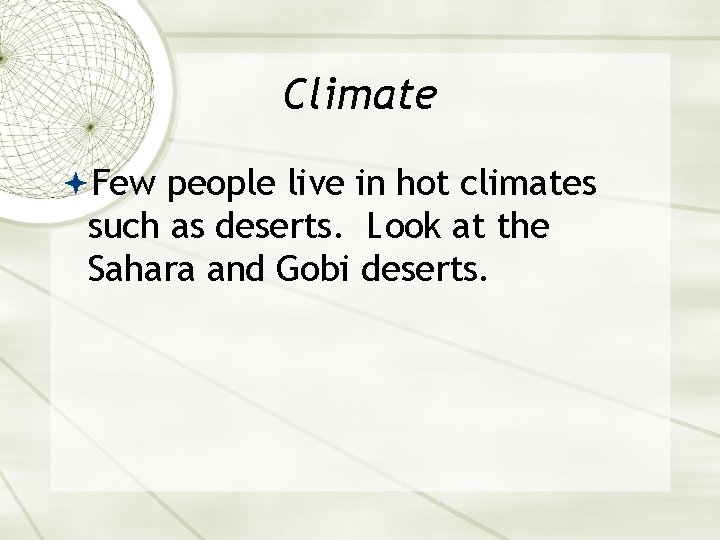 Climate Few people live in hot climates such as deserts. Look at the Sahara
