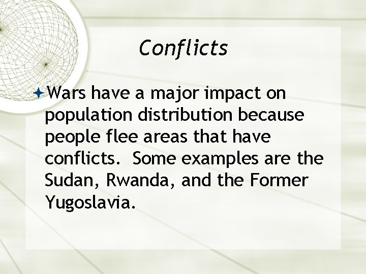 Conflicts Wars have a major impact on population distribution because people flee areas that