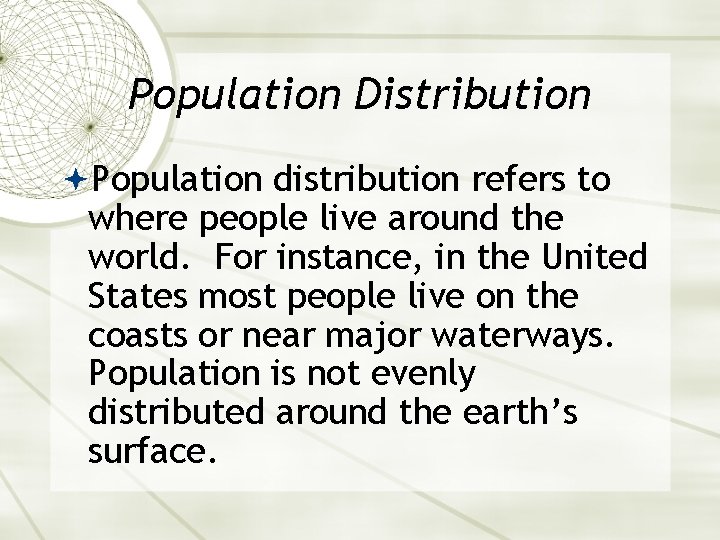 Population Distribution Population distribution refers to where people live around the world. For instance,