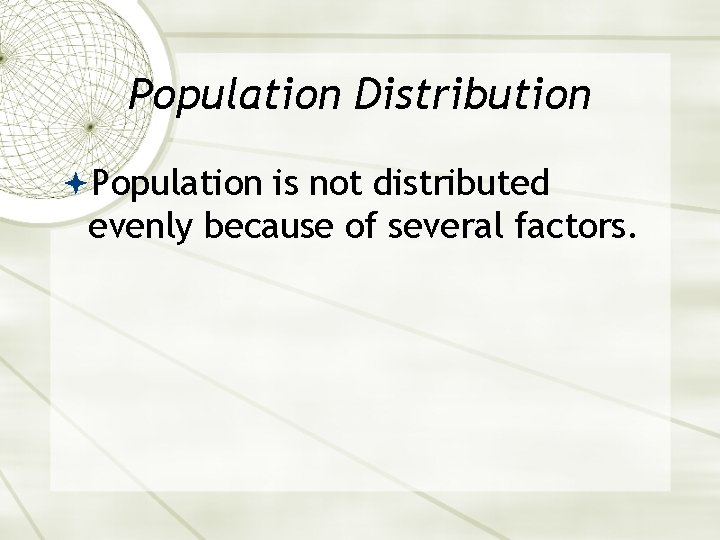 Population Distribution Population is not distributed evenly because of several factors. 