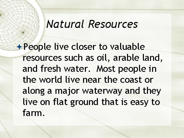 Natural Resources People live closer to valuable resources such as oil, arable land, and