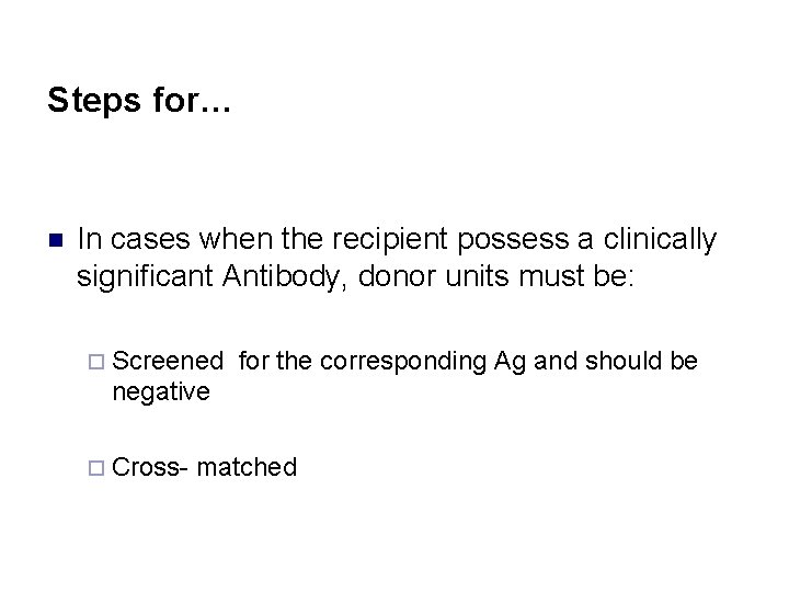 Steps for… n In cases when the recipient possess a clinically significant Antibody, donor