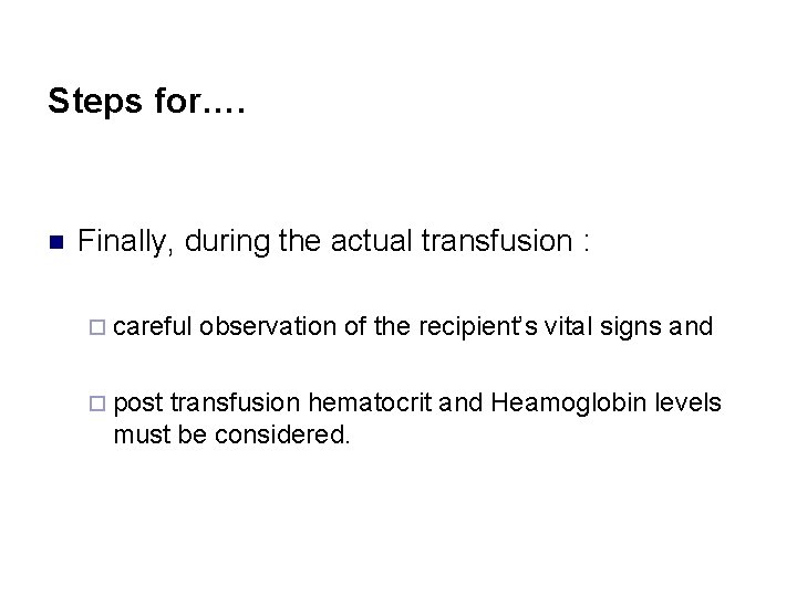 Steps for…. n Finally, during the actual transfusion : ¨ careful ¨ post observation