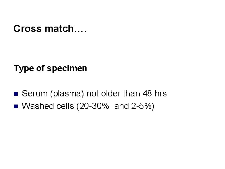 Cross match…. Type of specimen n n Serum (plasma) not older than 48 hrs