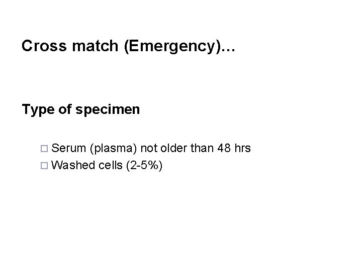 Cross match (Emergency)… Type of specimen ¨ Serum (plasma) not older than 48 hrs