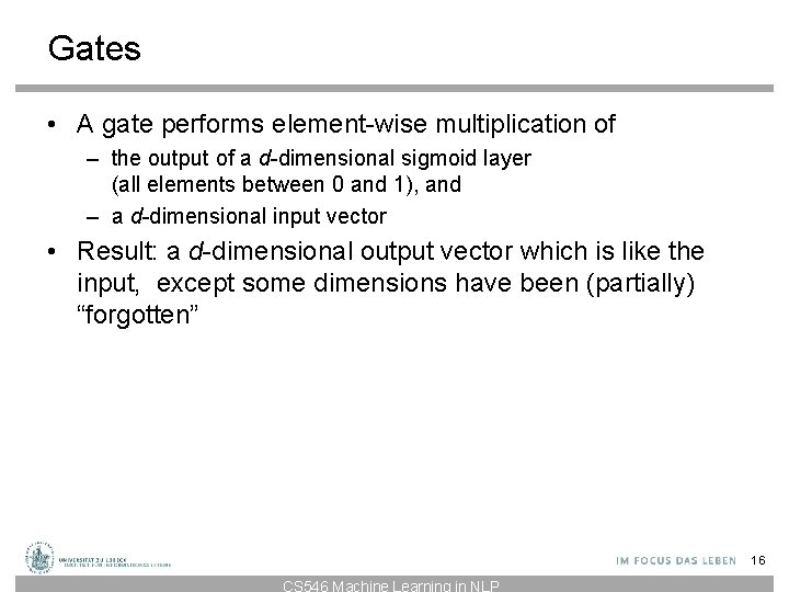 Gates • A gate performs element-wise multiplication of – the output of a d-dimensional Gates • A gate performs element-wise multiplication of – the output of a d-dimensional