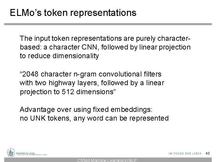 ELMo’s token representations The input token representations are purely characterbased: a character CNN, followed ELMo’s token representations The input token representations are purely characterbased: a character CNN, followed