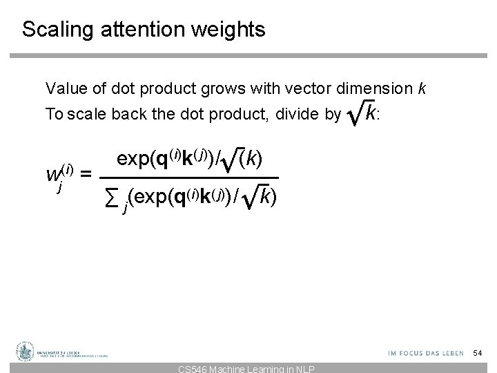 Scaling attention weights Value of dot product grows with vector dimension k To scale Scaling attention weights Value of dot product grows with vector dimension k To scale
