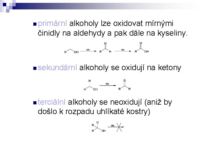 n primární alkoholy lze oxidovat mírnými činidly na aldehydy a pak dále na kyseliny. n primární alkoholy lze oxidovat mírnými činidly na aldehydy a pak dále na kyseliny.