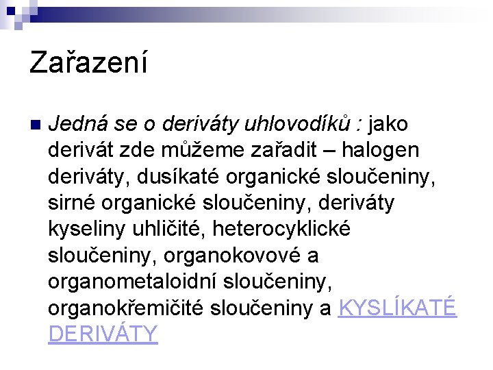 Zařazení n Jedná se o deriváty uhlovodíků : jako derivát zde můžeme zařadit – Zařazení n Jedná se o deriváty uhlovodíků : jako derivát zde můžeme zařadit –