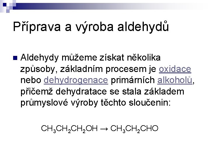 Příprava a výroba aldehydů n Aldehydy můžeme získat několika způsoby, základním procesem je oxidace Příprava a výroba aldehydů n Aldehydy můžeme získat několika způsoby, základním procesem je oxidace