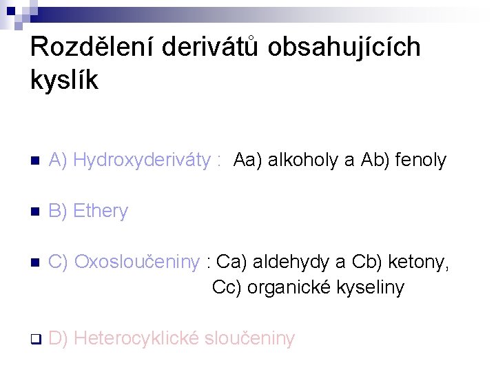 Rozdělení derivátů obsahujících kyslík n A) Hydroxyderiváty : Aa) alkoholy a Ab) fenoly n Rozdělení derivátů obsahujících kyslík n A) Hydroxyderiváty : Aa) alkoholy a Ab) fenoly n