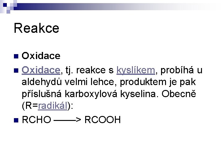 Reakce Oxidace n Oxidace, tj. reakce s kyslíkem, probíhá u aldehydů velmi lehce, produktem