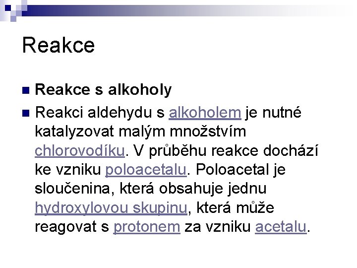 Reakce s alkoholy n Reakci aldehydu s alkoholem je nutné katalyzovat malým množstvím chlorovodíku. Reakce s alkoholy n Reakci aldehydu s alkoholem je nutné katalyzovat malým množstvím chlorovodíku.