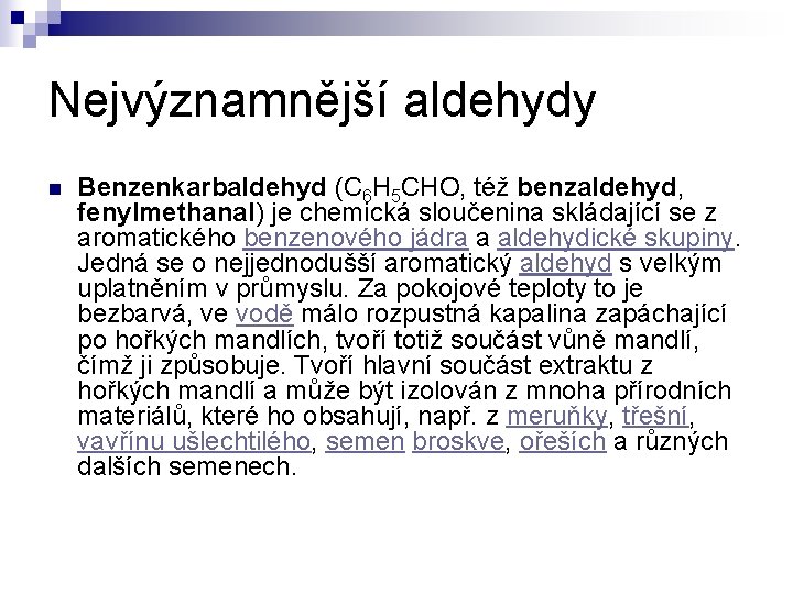 Nejvýznamnější aldehydy n Benzenkarbaldehyd (C 6 H 5 CHO, též benzaldehyd, fenylmethanal) je chemická Nejvýznamnější aldehydy n Benzenkarbaldehyd (C 6 H 5 CHO, též benzaldehyd, fenylmethanal) je chemická