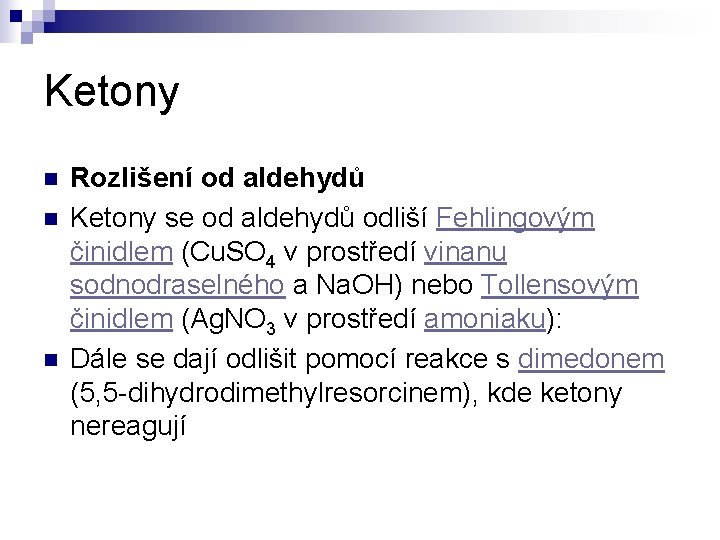 Ketony n n n Rozlišení od aldehydů Ketony se od aldehydů odliší Fehlingovým činidlem