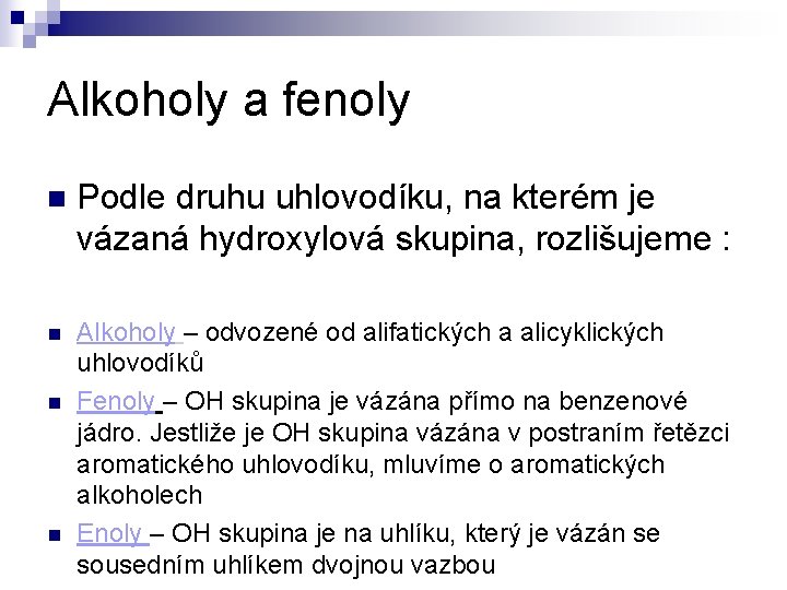 Alkoholy a fenoly n Podle druhu uhlovodíku, na kterém je vázaná hydroxylová skupina, rozlišujeme