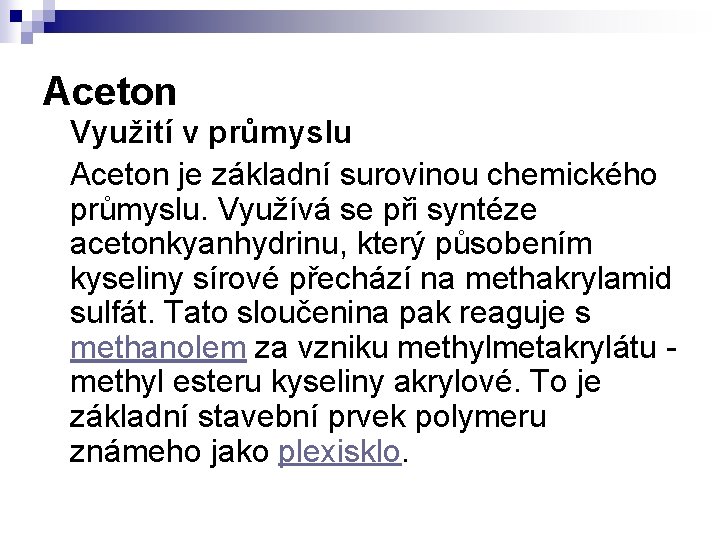 Aceton Využití v průmyslu Aceton je základní surovinou chemického průmyslu. Využívá se při syntéze