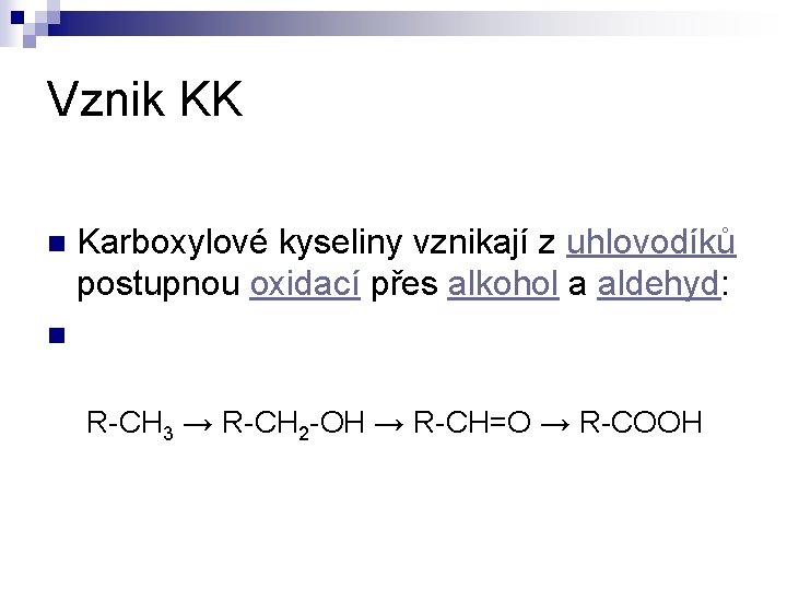 Vznik KK n Karboxylové kyseliny vznikají z uhlovodíků postupnou oxidací přes alkohol a aldehyd: