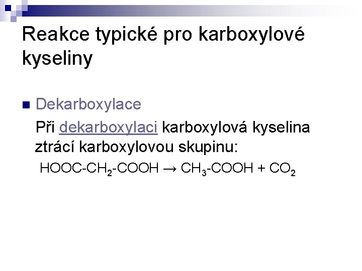 Reakce typické pro karboxylové kyseliny n Dekarboxylace Při dekarboxylaci karboxylová kyselina ztrácí karboxylovou skupinu: