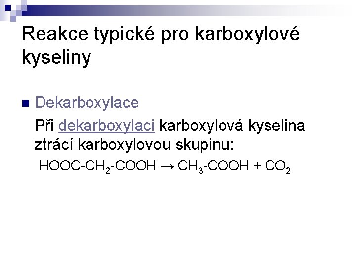 Reakce typické pro karboxylové kyseliny n Dekarboxylace Při dekarboxylaci karboxylová kyselina ztrácí karboxylovou skupinu: Reakce typické pro karboxylové kyseliny n Dekarboxylace Při dekarboxylaci karboxylová kyselina ztrácí karboxylovou skupinu: