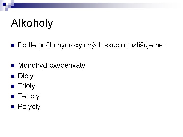 Alkoholy n Podle počtu hydroxylových skupin rozlišujeme : n Monohydroxyderiváty Dioly Trioly Tetroly Polyoly