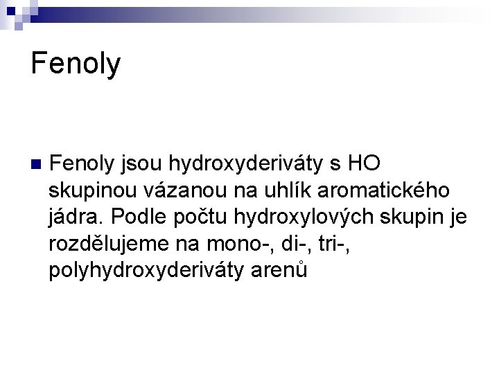 Fenoly n Fenoly jsou hydroxyderiváty s HO skupinou vázanou na uhlík aromatického jádra. Podle