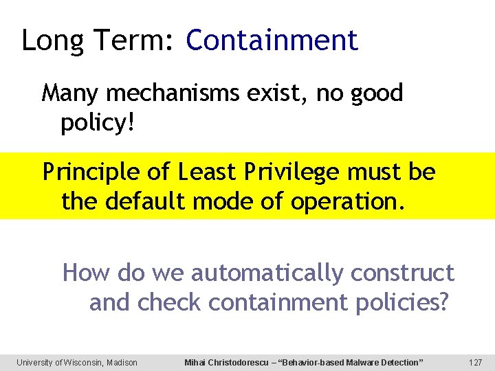Long Term: Containment Many mechanisms exist, no good policy! Principle of Least Privilege must