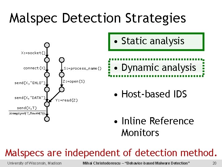 Malspec Detection Strategies • Static analysis X: =socket() connect(X) S: =process_name() Z: =open(S) send(X,