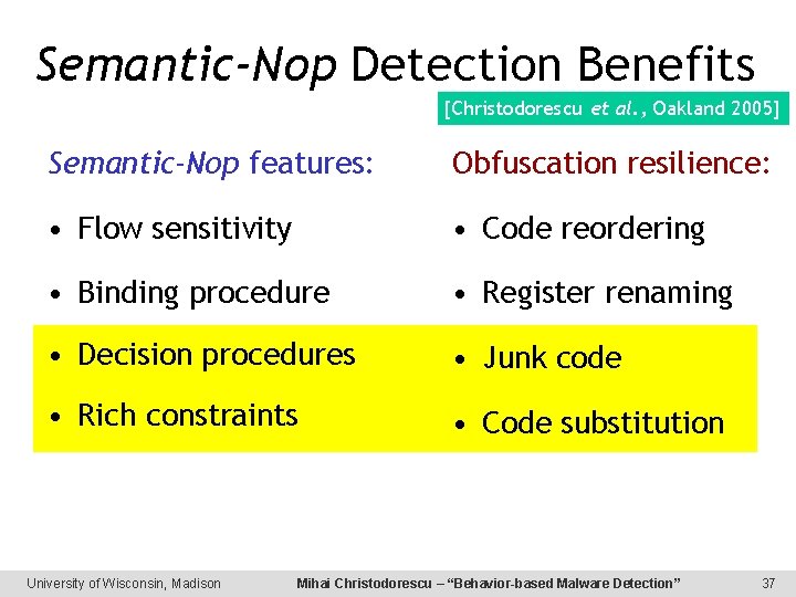 Semantic-Nop Detection Benefits [Christodorescu et al. , Oakland 2005] Semantic-Nop features: Obfuscation resilience: •