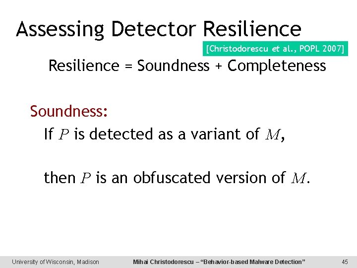 Assessing Detector Resilience [Christodorescu et al. , POPL 2007] Resilience = Soundness + Completeness