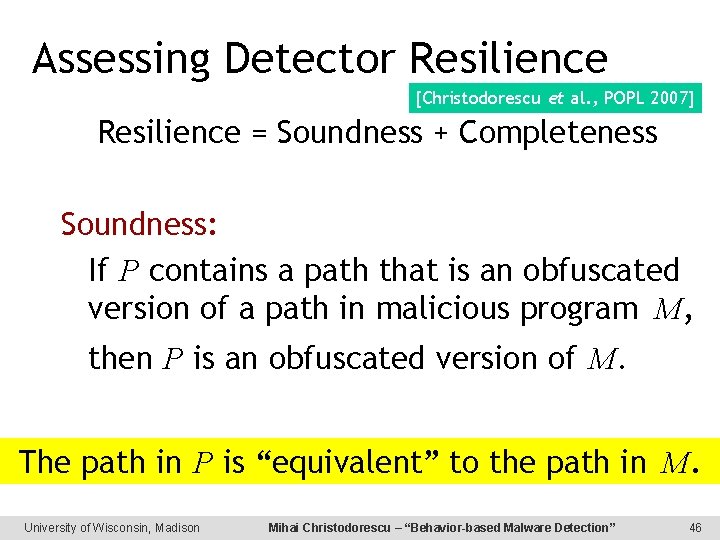 Assessing Detector Resilience [Christodorescu et al. , POPL 2007] Resilience = Soundness + Completeness