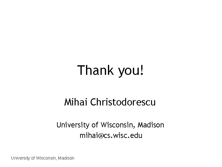 Thank you! Mihai Christodorescu University of Wisconsin, Madison mihai@cs. wisc. edu University of Wisconsin,