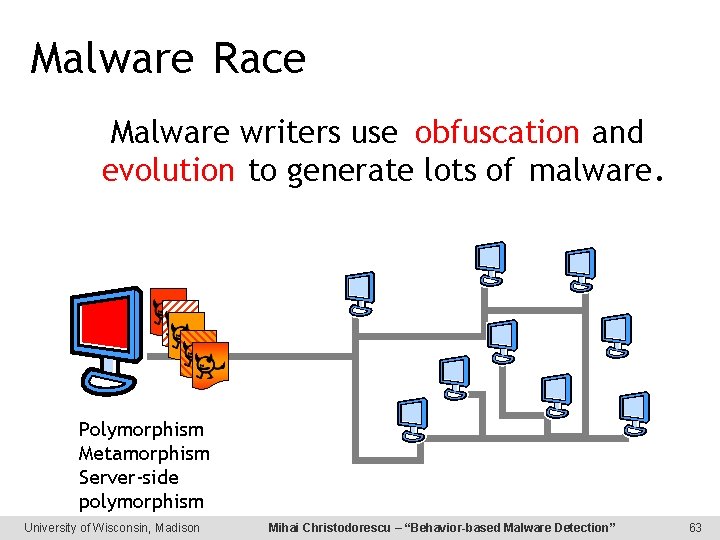 Malware Race Malware writers use obfuscation and evolution to generate lots of malware. Polymorphism