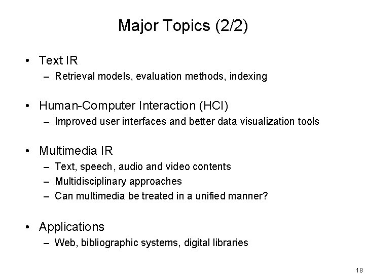 Major Topics (2/2) • Text IR – Retrieval models, evaluation methods, indexing • Human-Computer