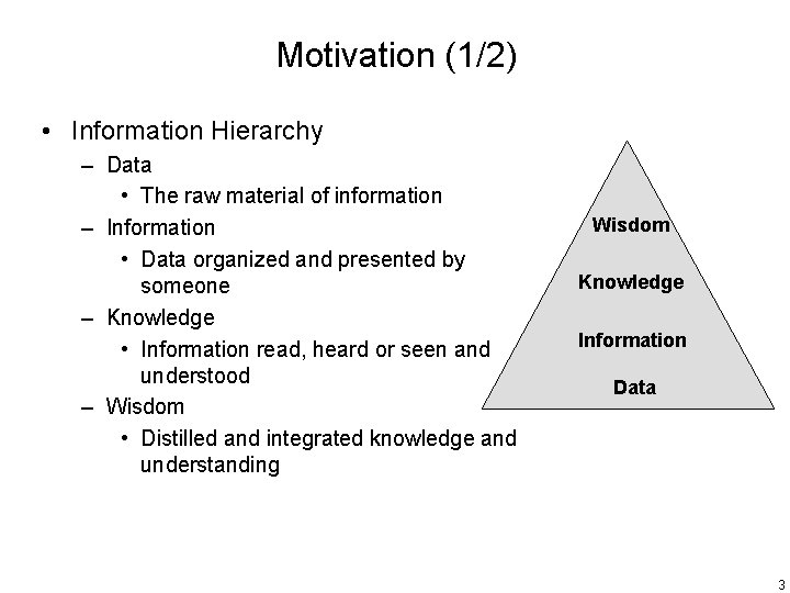 Motivation (1/2) • Information Hierarchy – Data • The raw material of information –