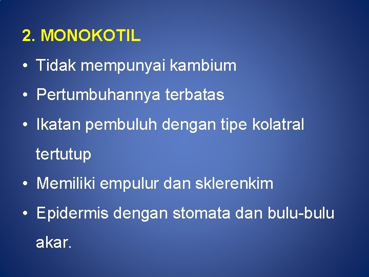 2. MONOKOTIL • Tidak mempunyai kambium • Pertumbuhannya terbatas • Ikatan pembuluh dengan tipe