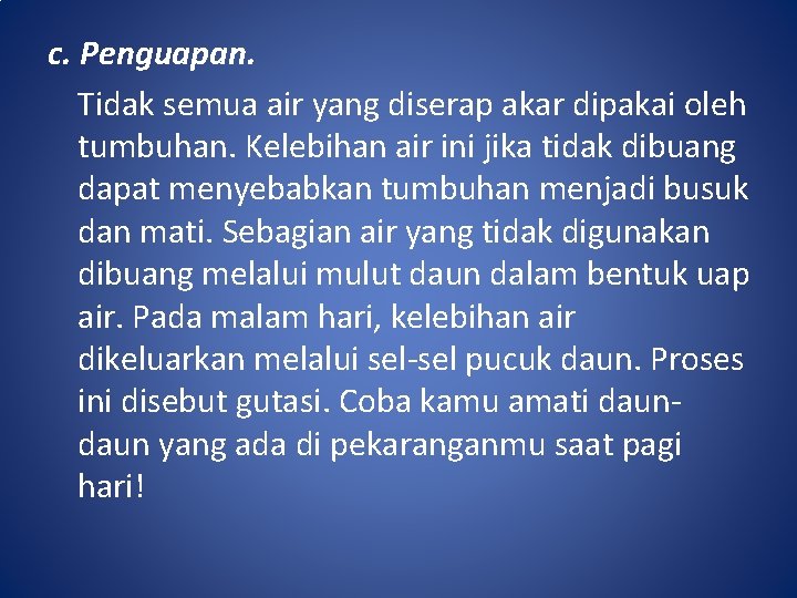 c. Penguapan. Tidak semua air yang diserap akar dipakai oleh tumbuhan. Kelebihan air ini