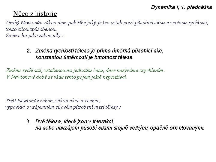 Něco z historie Dynamika I, 1. přednáška Druhý Newtonův zákon nám pak říká jaký