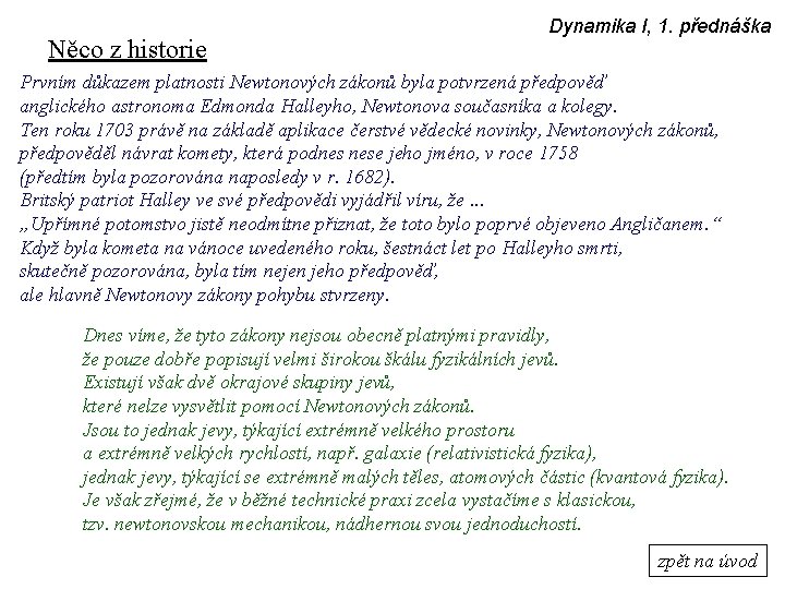 Něco z historie Dynamika I, 1. přednáška Prvním důkazem platnosti Newtonových zákonů byla potvrzená