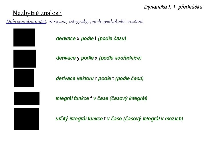 Nezbytné znalosti Dynamika I, 1. přednáška Diferenciální počet, derivace, integrály, jejich symbolické značení. derivace