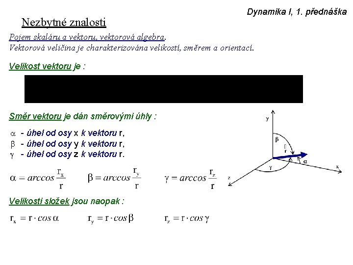 Nezbytné znalosti Dynamika I, 1. přednáška Pojem skaláru a vektoru, vektorová algebra. Vektorová veličina