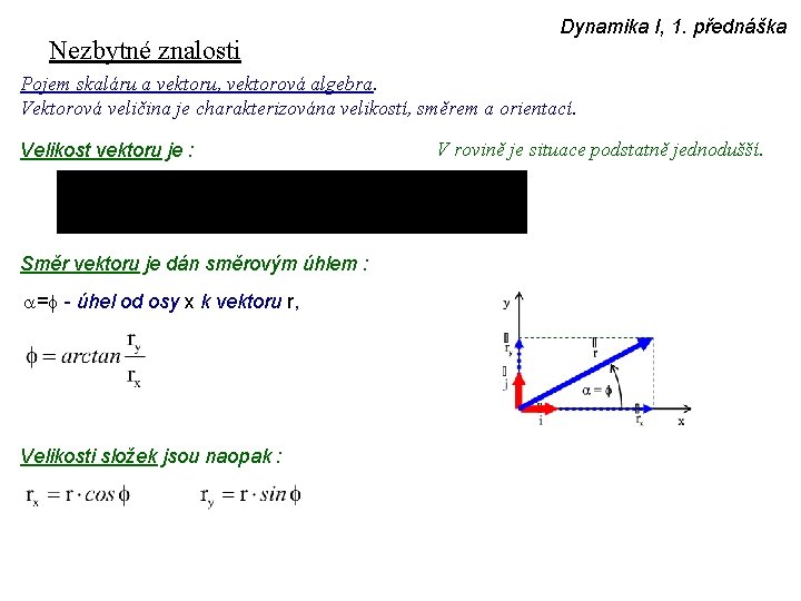 Nezbytné znalosti Dynamika I, 1. přednáška Pojem skaláru a vektoru, vektorová algebra. Vektorová veličina